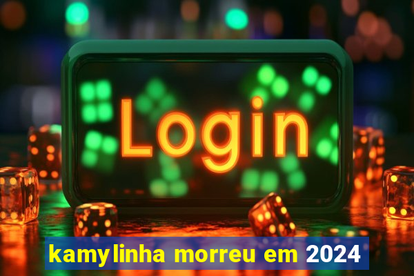 kamylinha morreu em 2024